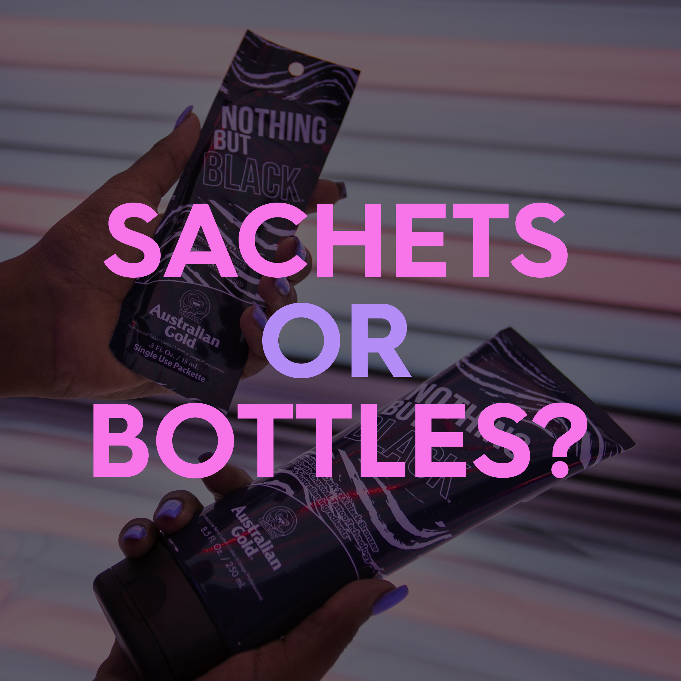 SACHETS OR BOTTLES